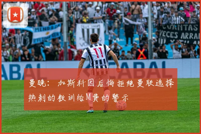 曼晚：加斯科因后悔拒绝曼联选择热刺的教训给M费的警示