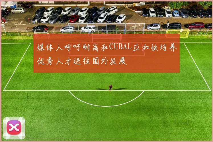 媒体人呼吁耐高和CUBAL应加快培养优秀人才送往国外发展